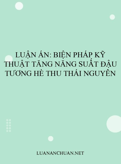 Luận án: Biện pháp kỹ thuật tăng năng suất đậu tương Hè Thu Thái Nguyên