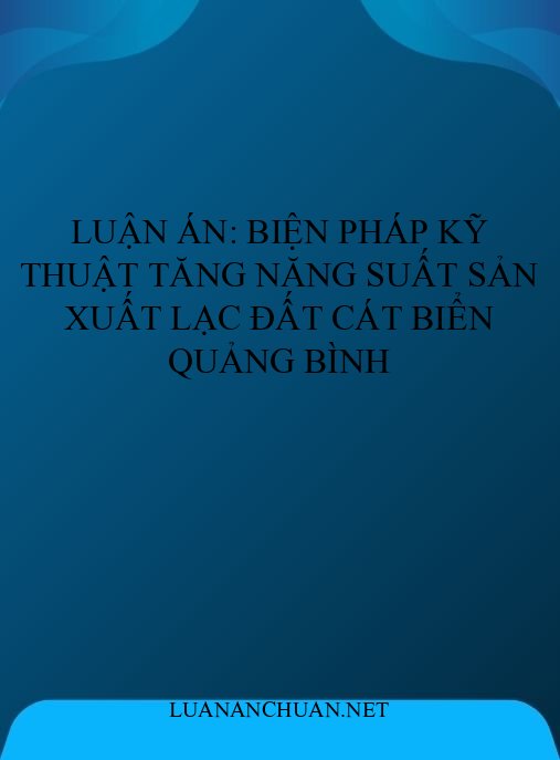 Luận án: Biện pháp kỹ thuật tăng năng suất sản xuất lạc đất cát biển Quảng Bình