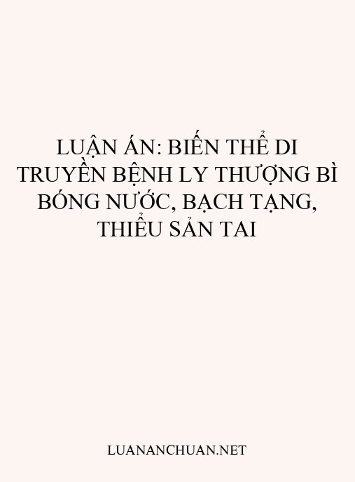 Luận án: Biến thể di truyền bệnh Ly thượng bì bóng nước, Bạch tạng, Thiểu sản tai