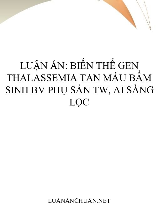 Luận án: Biến thể gen Thalassemia tan máu bẩm sinh BV Phụ sản TW, AI sàng lọc