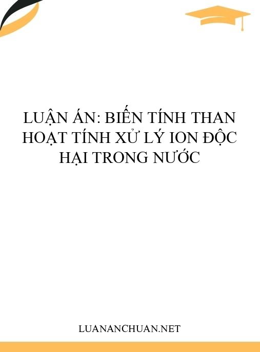 Luận án: Biến tính than hoạt tính xử lý ion độc hại trong nước