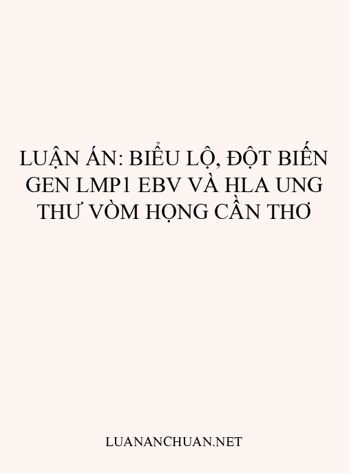 Luận án: Biểu lộ, đột biến gen LMP1 EBV và HLA ung thư vòm họng Cần Thơ
