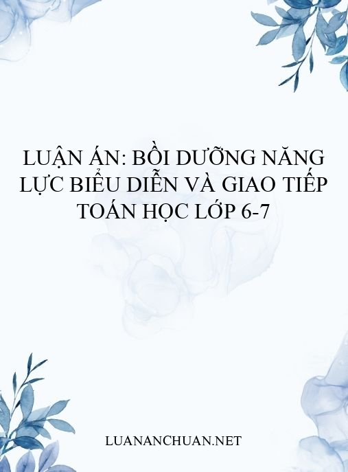 Luận án: Bồi dưỡng năng lực biểu diễn và giao tiếp toán học lớp 6-7