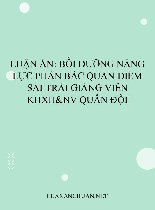 Luận án: Bồi dưỡng năng lực phản bác quan điểm sai trái giảng viên KHXH&NV quân đội
