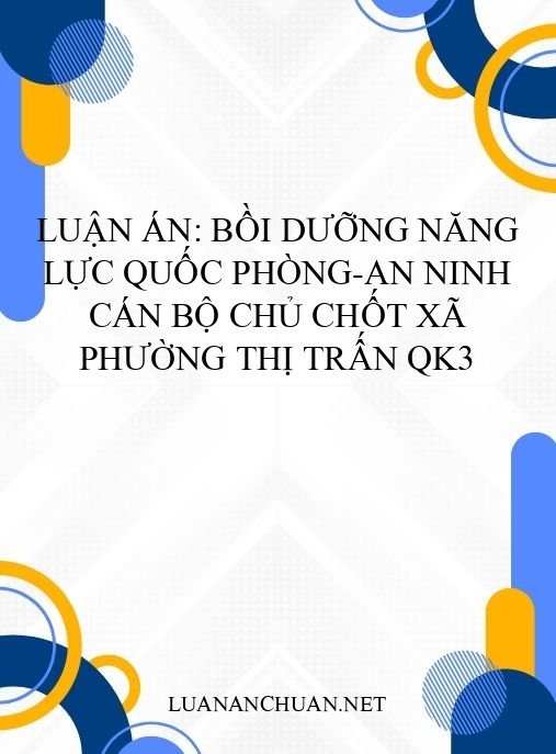 Luận án: Bồi dưỡng năng lực quốc phòng-an ninh cán bộ chủ chốt xã phường thị trấn QK3