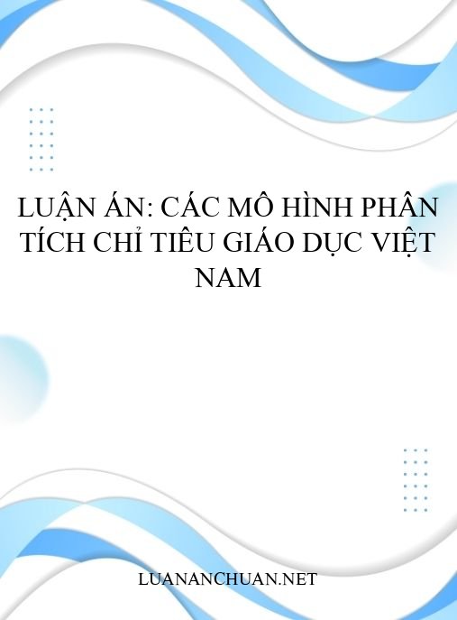 Luận án: Các mô hình phân tích chỉ tiêu giáo dục Việt Nam