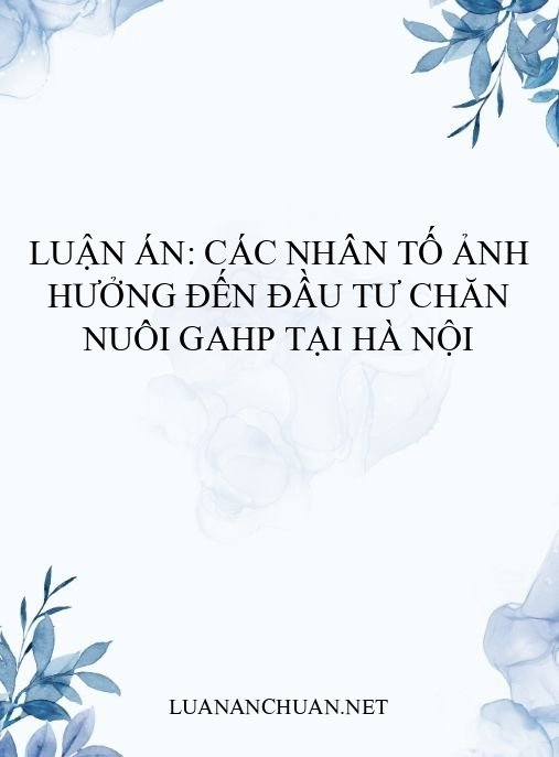 Luận án: Các nhân tố ảnh hưởng đến đầu tư chăn nuôi GAHP tại Hà Nội