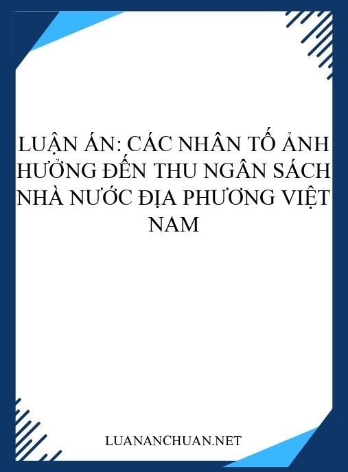Luận án: Các nhân tố ảnh hưởng đến thu ngân sách nhà nước địa phương Việt Nam