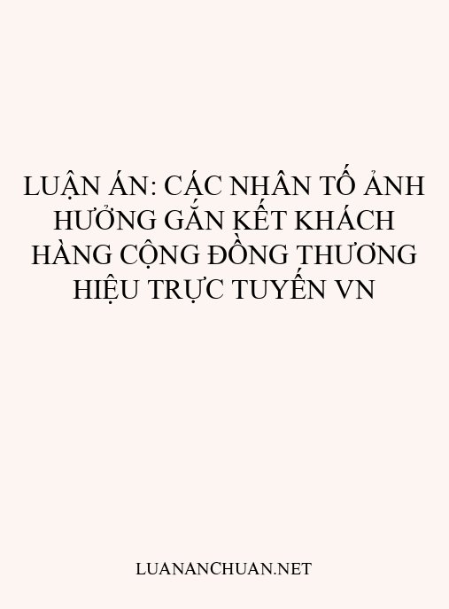 Luận án: Các nhân tố ảnh hưởng gắn kết khách hàng cộng đồng thương hiệu trực tuyến VN