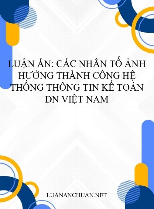 Luận án: Các nhân tố ảnh hưởng thành công hệ thống thông tin kế toán DN Việt Nam