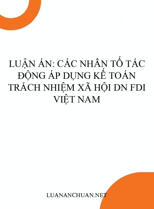 Luận án: Các nhân tố tác động áp dụng kế toán trách nhiệm xã hội DN FDI Việt Nam