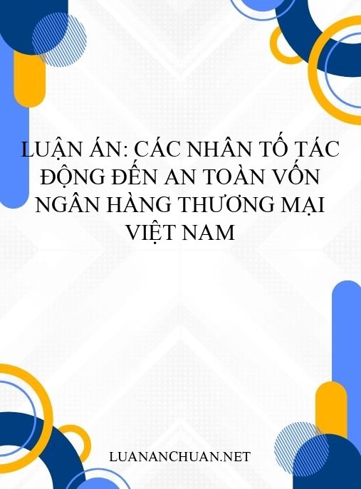 Luận án: Các nhân tố tác động đến an toàn vốn ngân hàng thương mại Việt Nam