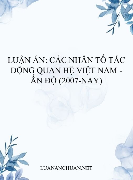 Luận án: Các nhân tố tác động quan hệ Việt Nam – Ấn Độ (2007-nay)
