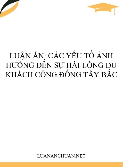Luận án: Các yếu tố ảnh hưởng đến sự hài lòng du khách cộng đồng Tây Bắc
