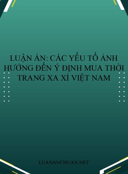 Luận án: Các yếu tố ảnh hưởng đến ý định mua thời trang xa xỉ Việt Nam