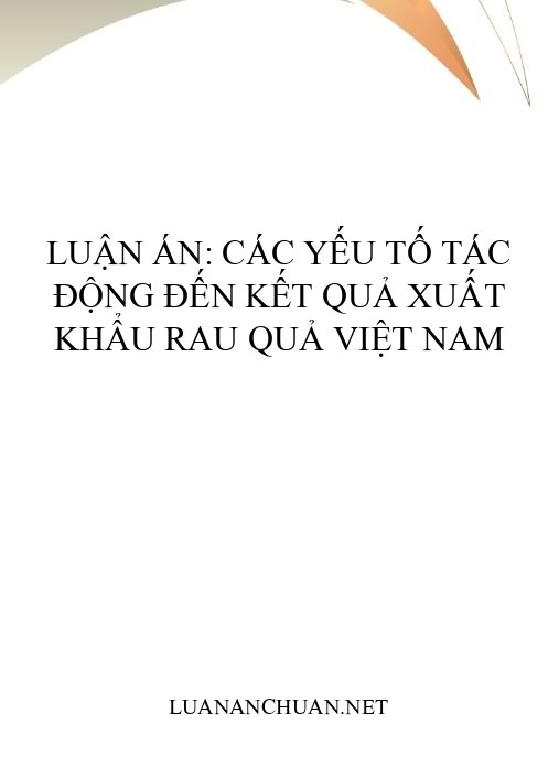 Luận án: Các yếu tố tác động đến kết quả xuất khẩu rau quả Việt Nam