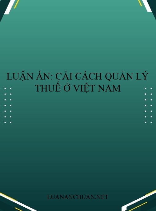Luận án: Cải cách quản lý thuế ở Việt Nam