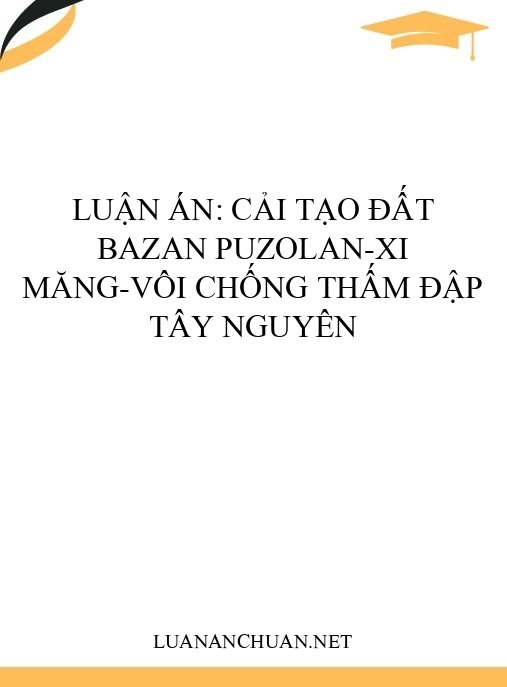 Luận án: Cải tạo đất bazan puzolan-xi măng-vôi chống thấm đập Tây Nguyên