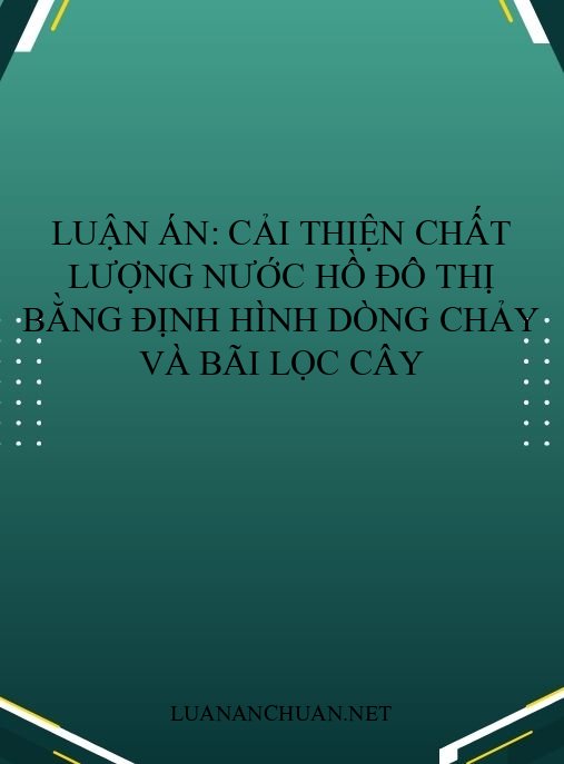 Luận án: Cải thiện chất lượng nước hồ đô thị bằng định hình dòng chảy và bãi lọc cây