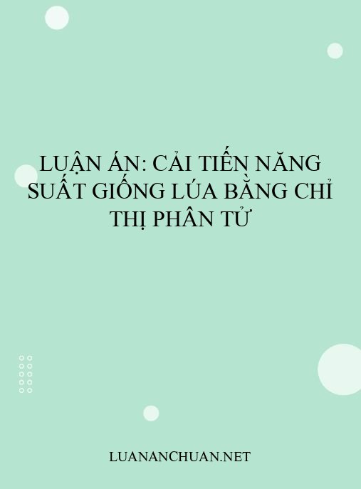 Luận án: Cải tiến năng suất giống lúa bằng chỉ thị phân tử
