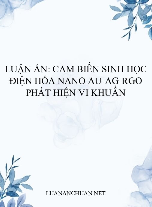 Luận án: Cảm biến sinh học điện hóa nano Au-Ag-rGO phát hiện vi khuẩn