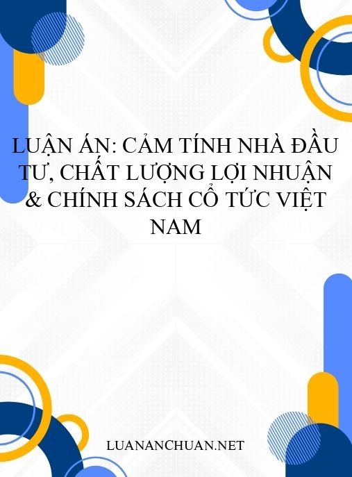 Luận án: Cảm tính nhà đầu tư, chất lượng lợi nhuận & chính sách cổ tức Việt Nam