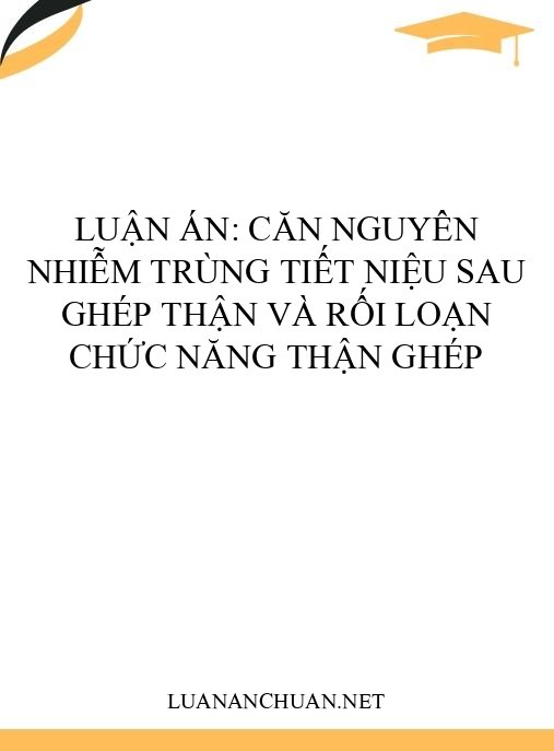 Luận án: Căn nguyên nhiễm trùng tiết niệu sau ghép thận và rối loạn chức năng thận ghép