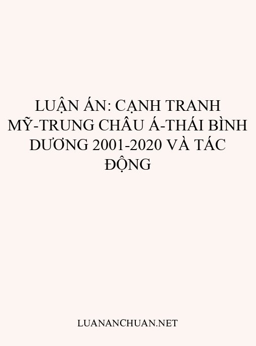 Luận án: Cạnh tranh Mỹ-Trung châu Á-Thái Bình Dương 2001-2020 và tác động