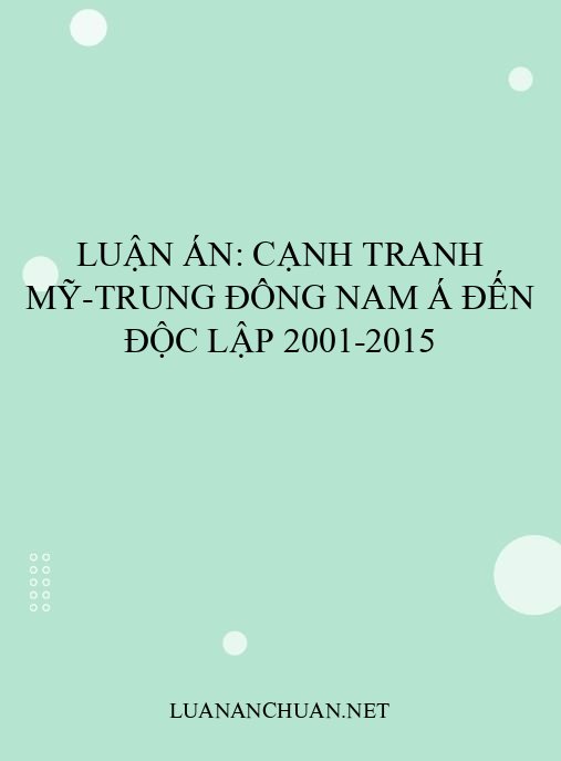 Luận án: Cạnh tranh Mỹ-Trung Đông Nam Á đến độc lập 2001-2015
