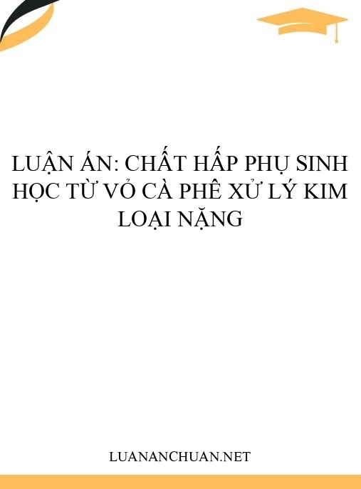 Luận án: Chất hấp phụ sinh học từ vỏ cà phê xử lý kim loại nặng