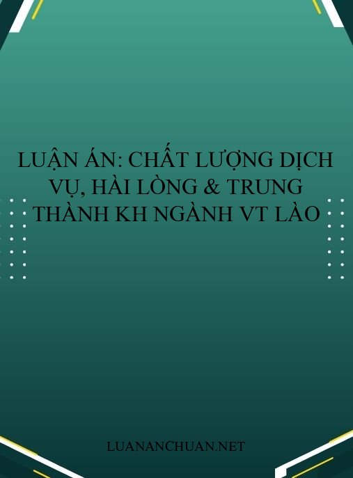 Luận án: Chất lượng dịch vụ, hài lòng & trung thành KH ngành VT Lào