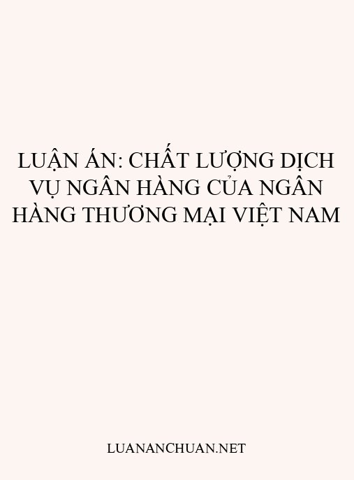 Luận án: Chất lượng dịch vụ ngân hàng của ngân hàng thương mại Việt Nam