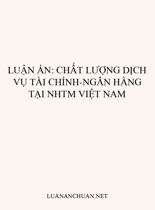Luận án: Chất lượng dịch vụ tài chính-ngân hàng tại NHTM Việt Nam