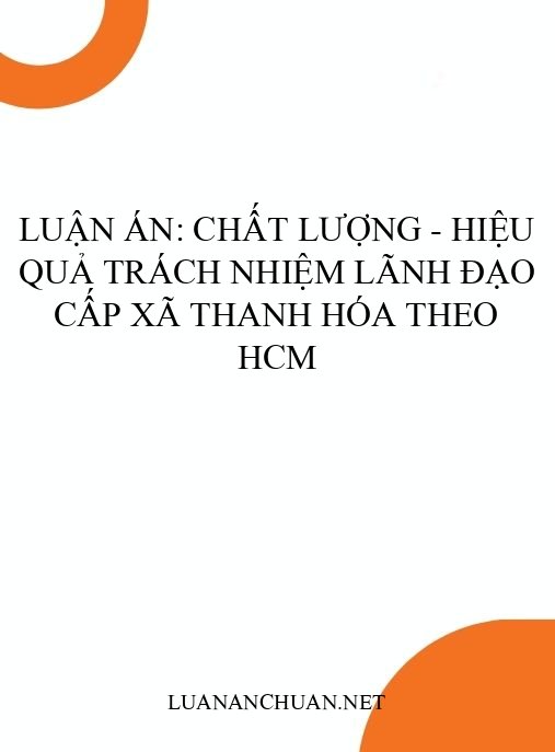 Luận án: Chất lượng – hiệu quả trách nhiệm lãnh đạo cấp xã Thanh Hóa theo HCM