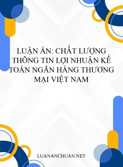 Luận án: Chất lượng thông tin lợi nhuận kế toán ngân hàng thương mại Việt Nam