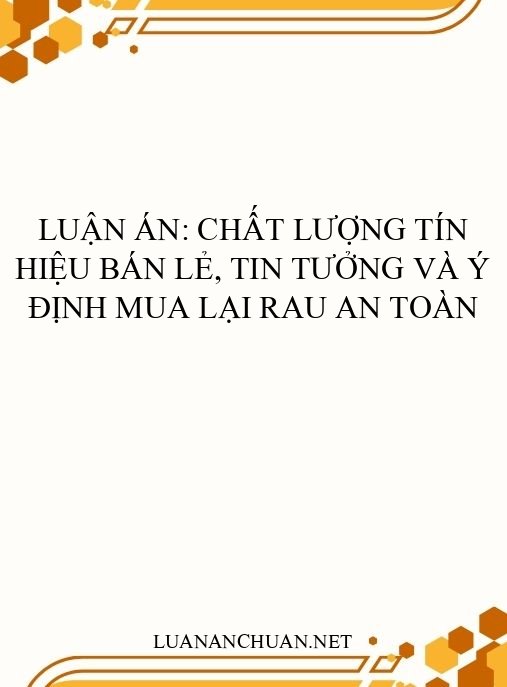 Luận án: Chất lượng tín hiệu bán lẻ, tin tưởng và ý định mua lại rau an toàn