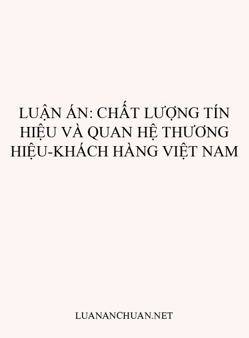 Luận án: Chất lượng tín hiệu và quan hệ thương hiệu-khách hàng Việt Nam