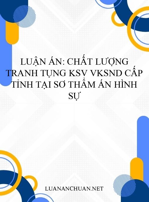 Luận án: Chất lượng tranh tụng KSV VKSND cấp tỉnh tại sơ thẩm án hình sự