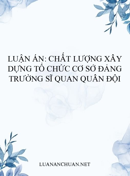 Luận án: Chất lượng xây dựng tổ chức cơ sở đảng trường sĩ quan quân đội