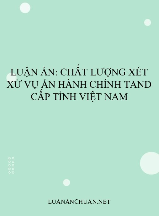 Luận án: Chất lượng xét xử vụ án hành chính TAND cấp tỉnh Việt Nam
