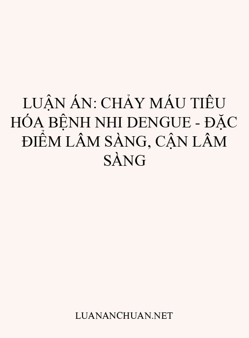 Luận án: Chảy máu tiêu hóa bệnh nhi Dengue – Đặc điểm lâm sàng, cận lâm sàng