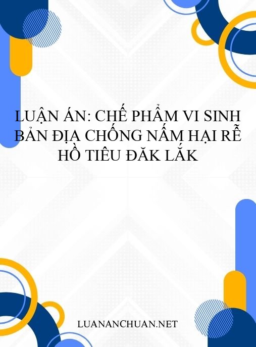Luận án: Chế phẩm vi sinh bản địa chống nấm hại rễ hồ tiêu Đăk Lắk