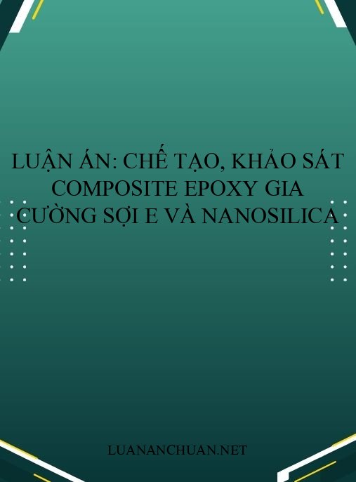 Luận án: Chế tạo, khảo sát composite epoxy gia cường sợi E và nanosilica