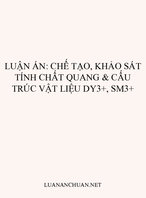 Luận án: Chế tạo, khảo sát tính chất quang & cấu trúc vật liệu Dy3+, Sm3+