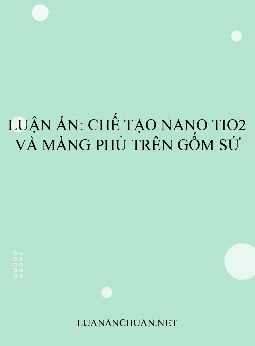 Luận án: Chế tạo nano TiO2 và màng phủ trên gốm sứ