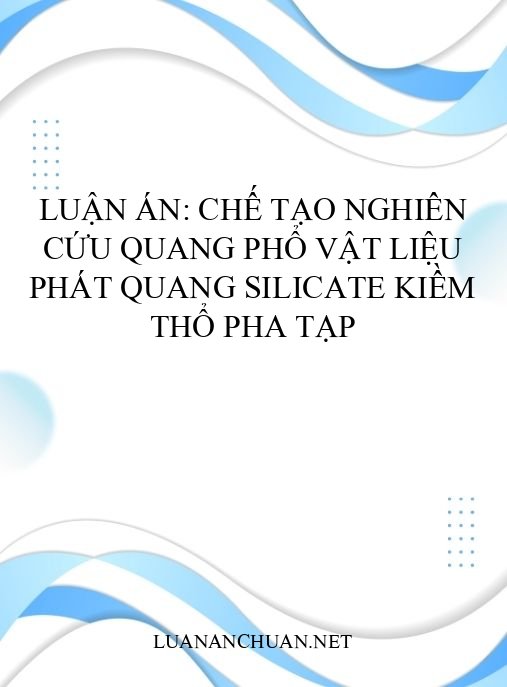 Luận án: Chế tạo nghiên cứu quang phổ vật liệu phát quang silicate kiềm thổ pha tạp