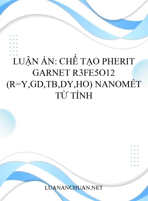 Luận án: Chế tạo pherit garnet R3Fe5O12 (R=Y,Gd,Tb,Dy,Ho) nanomét từ tính