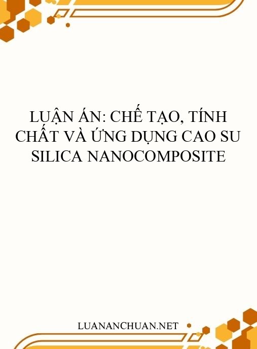 Luận án: Chế tạo, tính chất và ứng dụng cao su silica nanocomposite