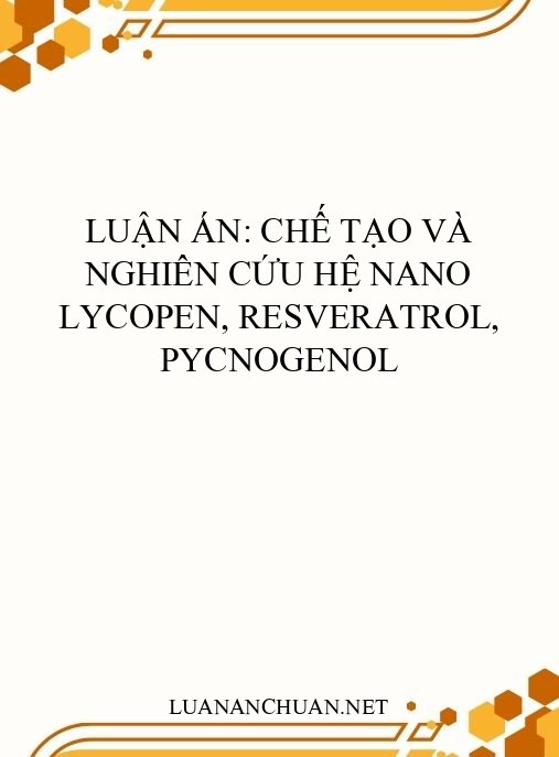 Luận án: Chế tạo và nghiên cứu hệ nano lycopen, resveratrol, pycnogenol