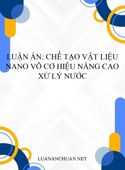 Luận án: Chế tạo vật liệu nano vô cơ hiệu năng cao xử lý nước